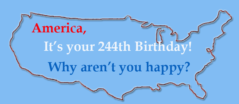 An outline of America with the text, America, It's your 244th birthday. Why aren't you happy?